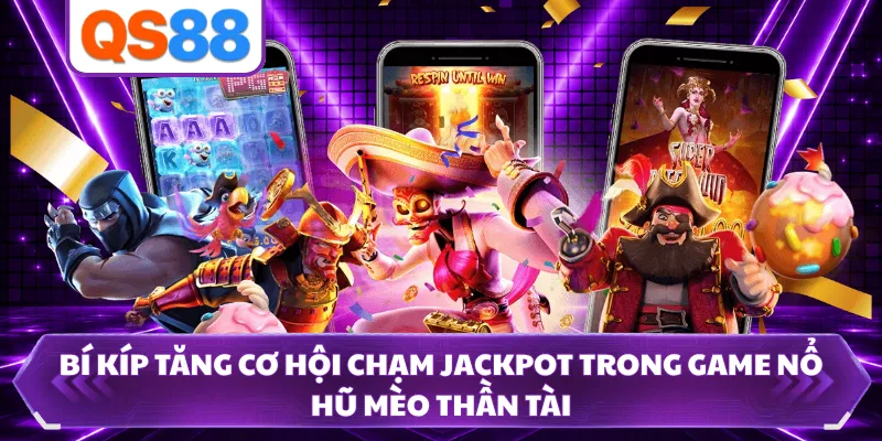 Bí kíp tăng cơ hội chạm jackpot trong game nổ hũ Mèo Thần Tài