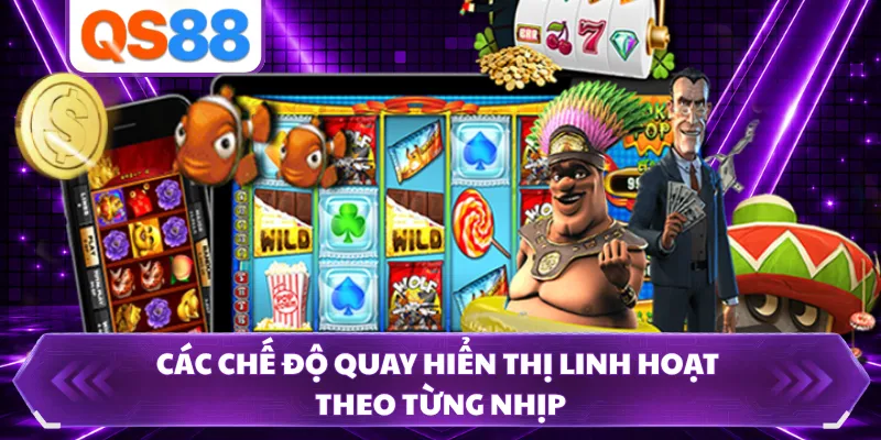 Các chế độ quay hiển thị linh hoạt theo từng nhịp