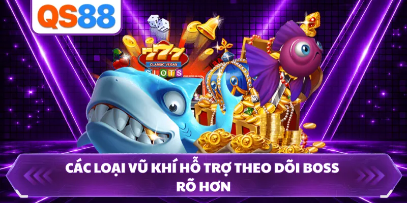 Các loại vũ khí hỗ trợ theo dõi boss rõ hơn
