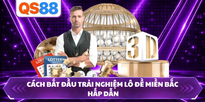 Cách bắt đầu trải nghiệm lô đề miền Bắc hấp dẫn