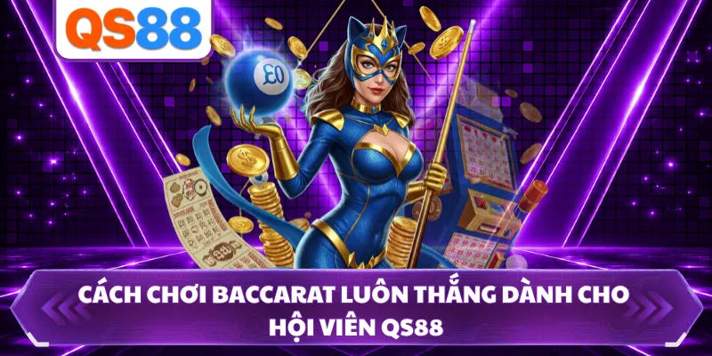 Cách Chơi Baccarat Luôn Thắng Dành Cho Hội Viên QS88