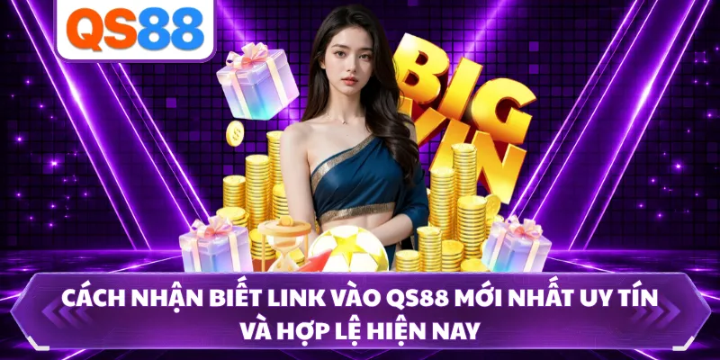 Cách nhận biết link vào QS88 mới nhất uy tín và hợp lệ hiện nay