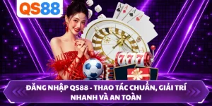 Đăng Nhập QS88 - Thao Tác Chuẩn, Giải Trí Nhanh Và An Toàn