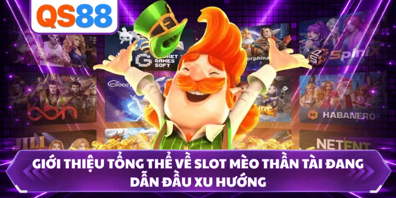 Giới thiệu tổng thể về slot Mèo Thần Tài đang dẫn đầu xu hướng