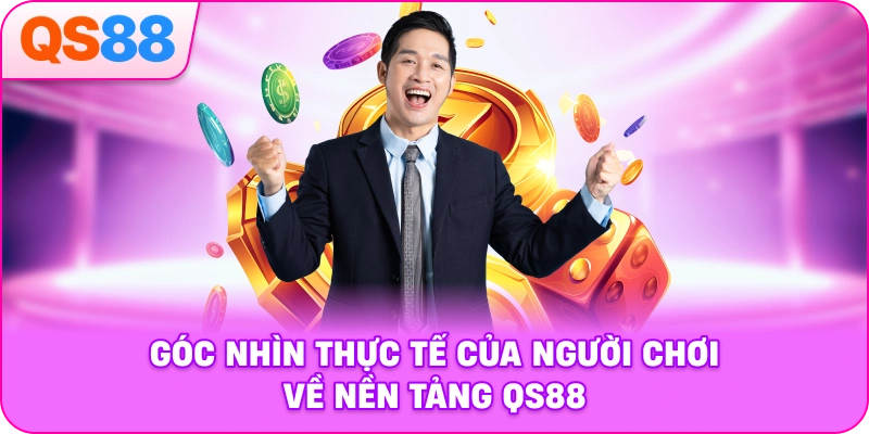 Góc nhìn thực tế của người chơi về nền tảng QS88