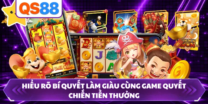 Hiểu rõ bí quyết làm giàu cùng game Quyết Chiến Tiền Thưởng