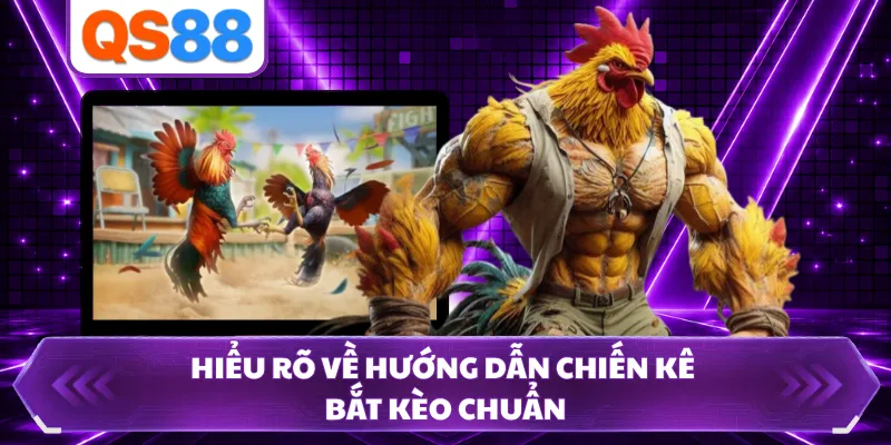 Hiểu rõ về hướng dẫn chiến kê bắt kèo chuẩn