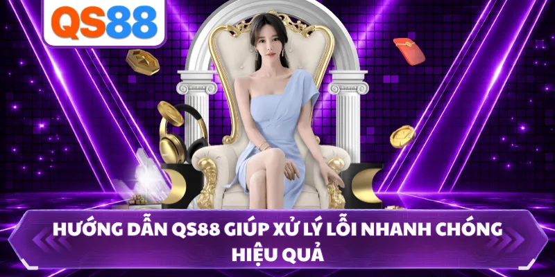 Hướng dẫn QS88 giúp xử lý lỗi nhanh chóng hiệu quả
