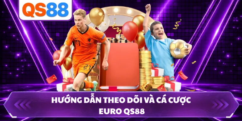 Hướng dẫn theo dõi và cá cược Euro QS88