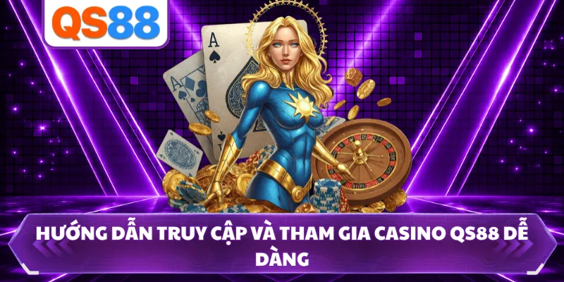 Hướng dẫn truy cập và tham gia casino QS88 dễ dàng