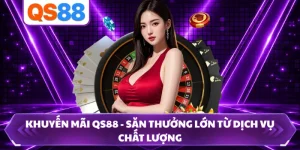 Khuyến Mãi QS88 - Săn Thưởng Lớn Từ Dịch Vụ Chất Lượng