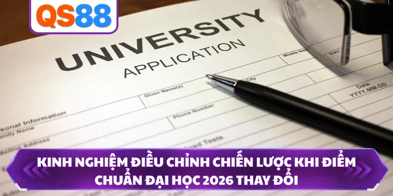 Kinh nghiệm điều chỉnh chiến lược khi điểm chuẩn đại học 2026 thay đổi 