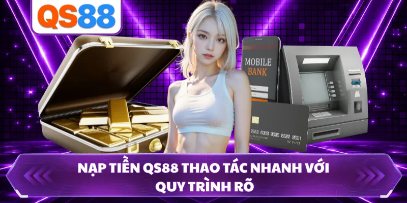 Nạp tiền QS88 thao tác nhanh với quy trình rõ