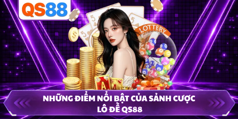 Những điểm nổi bật của sảnh cược lô đề QS88
