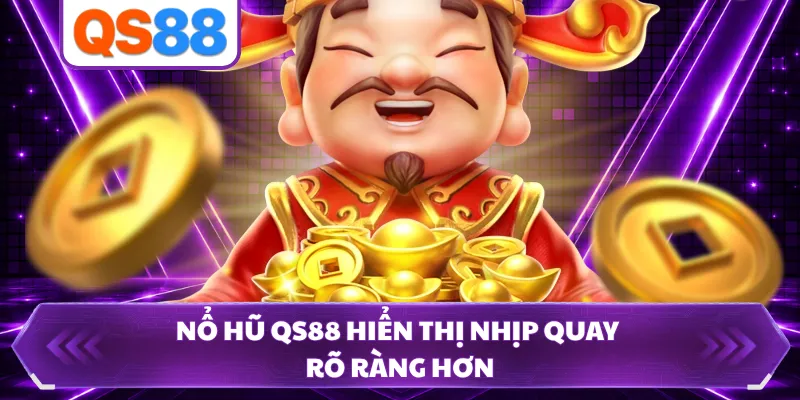 Nổ hũ QS88 hiển thị nhịp quay rõ ràng hơn
