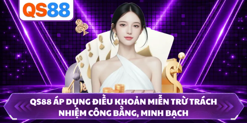 QS88 áp dụng điều khoản miễn trừ trách nhiệm công bằng, minh bạch