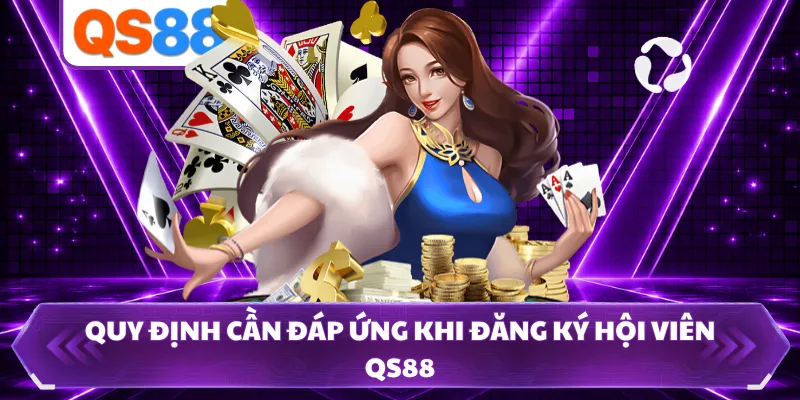 Quy định cần đáp ứng khi đăng ký hội viên QS88