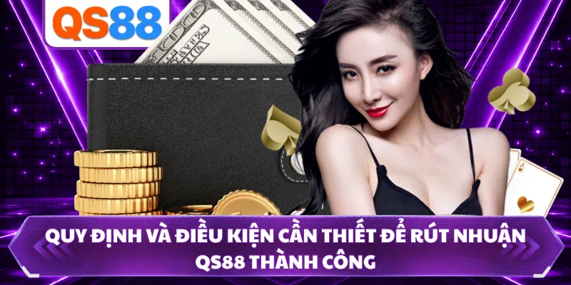 Quy định và điều kiện cần thiết để rút nhuận QS88 thành công
