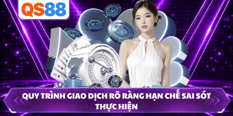 Quy trình giao dịch rõ ràng hạn chế sai sót thực hiện