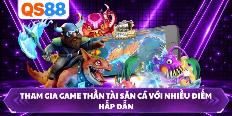Tham gia game Thần Tài Săn Cá với nhiều điểm hấp dẫn