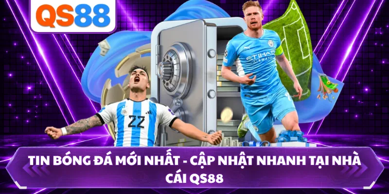 Tin Bóng Đá Mới Nhất - Cập Nhật Nhanh Tại Nhà Cái QS88