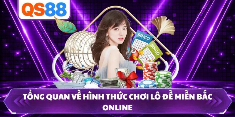 Tổng quan về hình thức chơi lô đề miền Bắc online