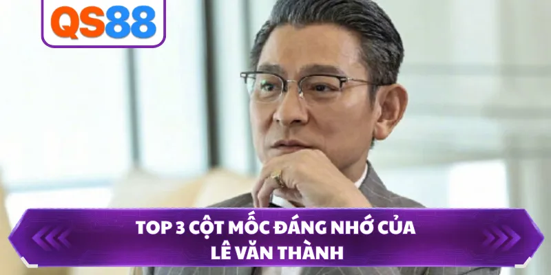 Top 3 cột mốc đáng nhớ của Lê Văn Thành