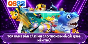 Top Game Bắn Cá Đỉnh Cao Trong Nhà Cái QS88 Nên Thử